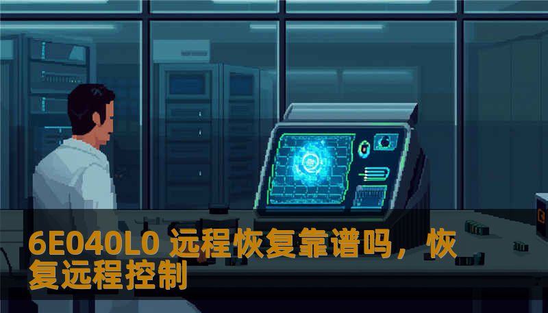 6E040L0 远程恢复靠谱吗，恢复远程控制