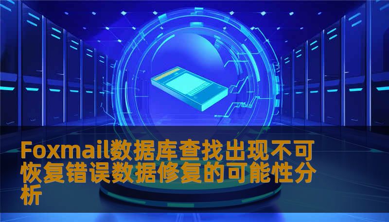 Foxmail数据库查找出现不可恢复错误数据修复的可能性分析 Foxmail数据库查找出现不可恢复错误数据修复的可能性分析
