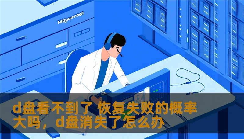d盘看不到了 恢复失败的概率大吗，d盘消失了怎么办