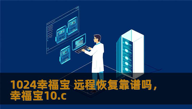 1024幸福宝 远程恢复靠谱吗,幸福宝10.c 1024幸福宝 远程恢复靠谱吗,幸福宝10.c