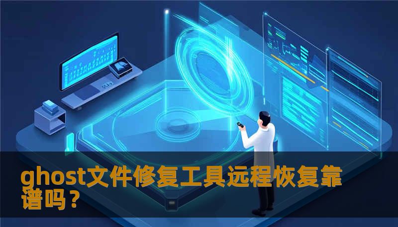 ghost文件修复工具远程恢复靠谱吗? ghost文件修复工具远程恢复靠谱吗?