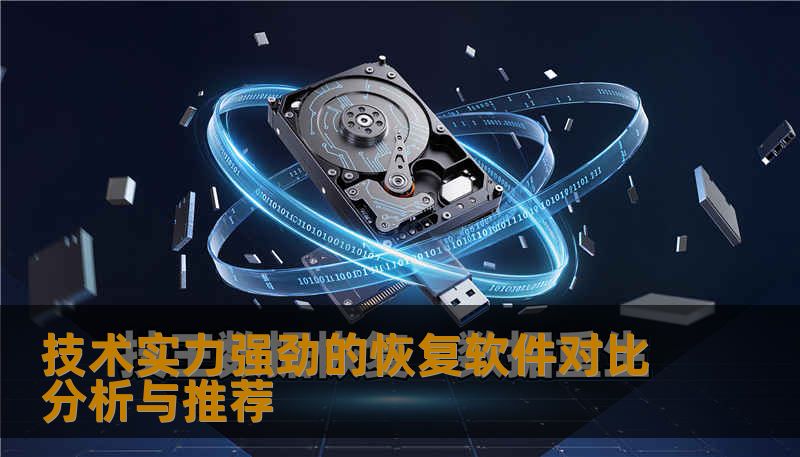 技术实力强劲的恢复软件对比分析与推荐 技术实力强劲的恢复软件对比分析与推荐