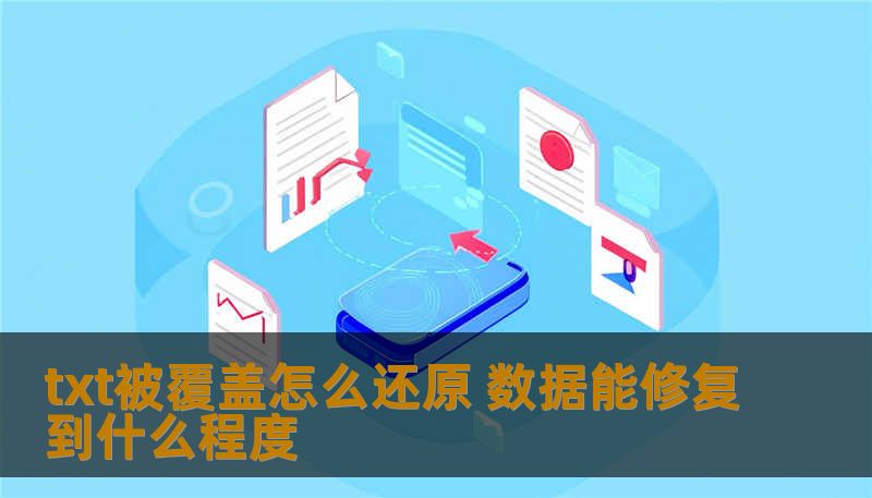 txt被覆盖怎么还原 数据能修复到什么程度 txt被覆盖怎么还原 数据能修复到什么程度