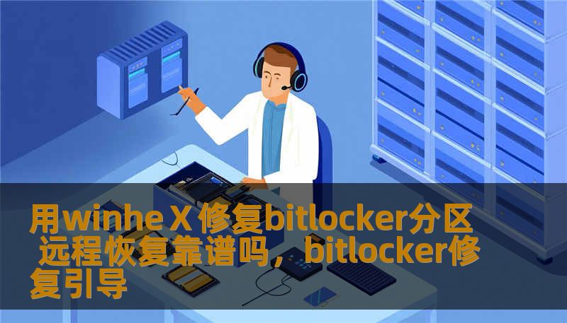 用winheⅩ修复bitlocker分区 远程恢复靠谱吗，bitlocker修复引导