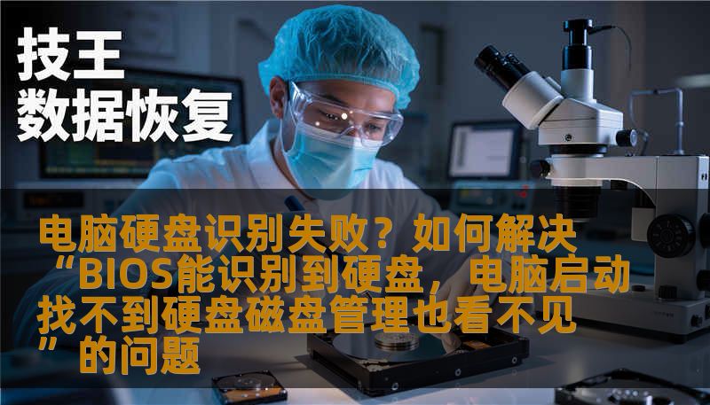 电脑硬盘识别失败？如何解决“BIOS能识别到硬盘，电脑启动找不到硬盘磁盘管理也看不见”的问题