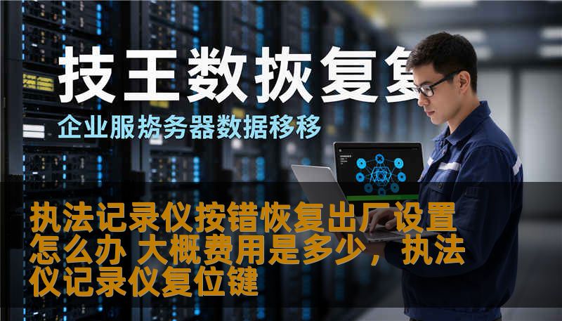 执法记录仪按错恢复出厂设置怎么办 大概费用是多少，执法仪记录仪复位键