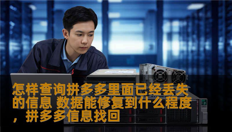 怎样查询拼多多里面已经丢失的信息 数据能修复到什么程度，拼多多信息找回