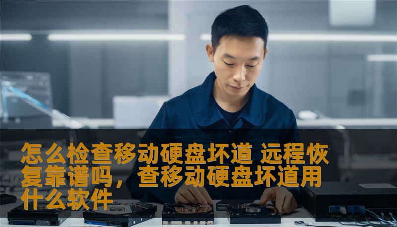 怎么检查移动硬盘坏道 远程恢复靠谱吗，查移动硬盘坏道用什么软件