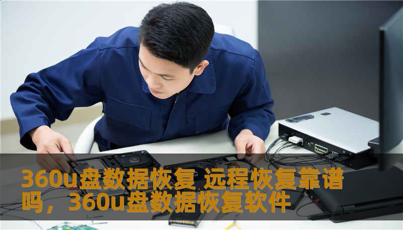 360u盘数据恢复 远程恢复靠谱吗，360u盘数据恢复软件