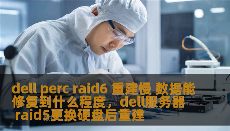 dell perc raid6 重建慢 数据能修复到什么程度，dell服务器 raid5更换硬盘后重建