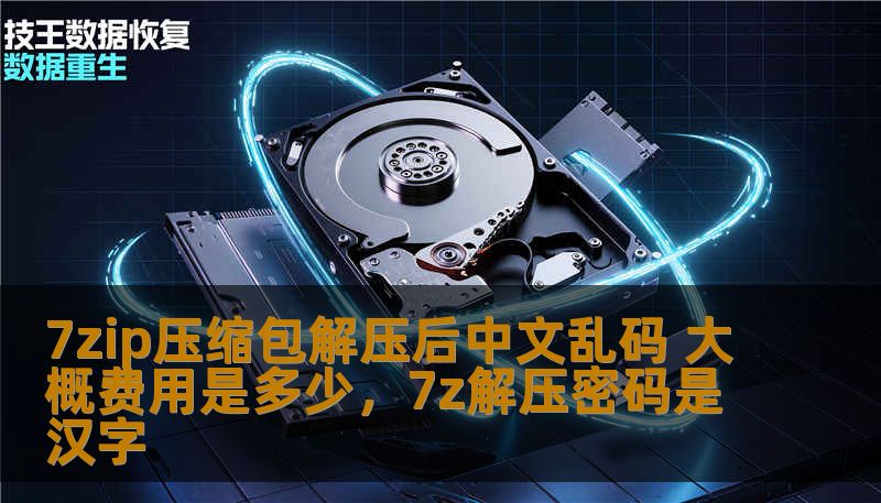 7zip压缩包解压后中文乱码 大概费用是多少，7z解压密码是汉字
