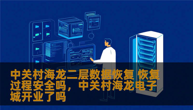 中关村海龙二层数据恢复 恢复过程安全吗,中关村海龙电子城开业了吗 中关村海龙二层数据恢复 恢复过程安全吗,中关村海龙电子城开业了吗