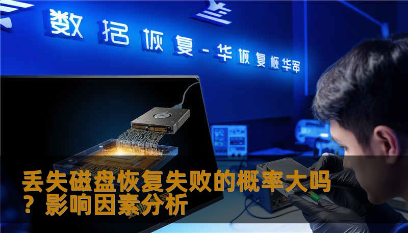 丢失磁盘恢复失败的概率大吗?影响因素分析 丢失磁盘恢复失败的概率大吗?影响因素分析