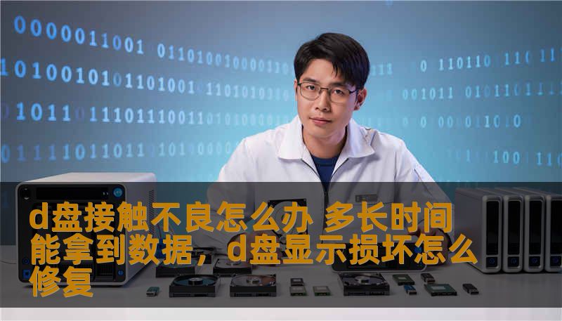 d盘接触不良怎么办 多长时间能拿到数据,d盘显示损坏怎么修复 d盘接触不良怎么办 多长时间能拿到数据,d盘显示损坏怎么修复