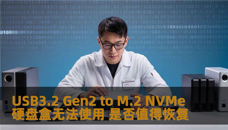 USB3.2 Gen2 to M.2 NVMe硬盘盒无法使用 是否值得恢复 USB3.2 Gen2 to M.2 NVMe硬盘盒无法使用 是否值得恢复