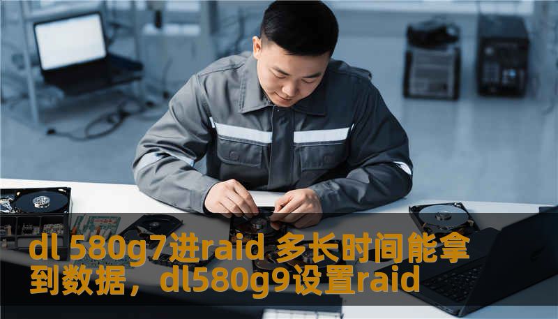 dl 580g7进raid 多长时间能拿到数据，dl580g9设置raid