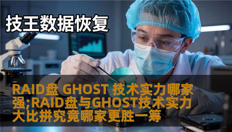 RAID盘 GHOST 技术实力哪家强;RAID盘与GHOST技术实力大比拼究竟哪家更胜一筹 RAID盘 GHOST 技术实力哪家强;RAID盘与GHOST技术实力大比拼究竟哪家更胜一筹