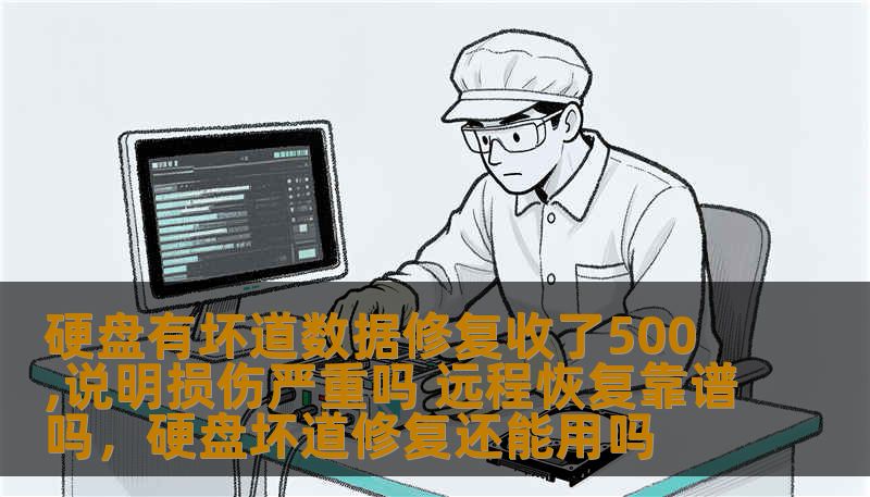 硬盘有坏道数据修复收了500,说明损伤严重吗 远程恢复靠谱吗，硬盘坏道修复还能用吗