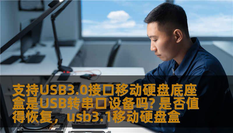 支持USB3.0接口移动硬盘底座盒是USB转串口设备吗? 是否值得恢复，usb3.1移动硬盘盒