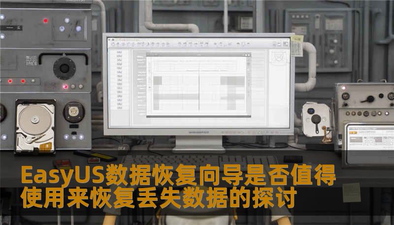 EasyUS数据恢复向导是否值得使用来恢复丢失数据的探讨 EasyUS数据恢复向导是否值得使用来恢复丢失数据的探讨