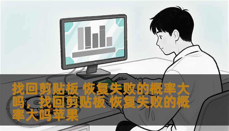 找回剪贴板 恢复失败的概率大吗，找回剪贴板 恢复失败的概率大吗苹果