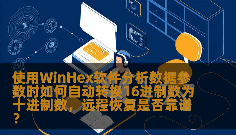 使用WinHex软件分析数据参数时如何自动转换16进制数为十进制数,远程恢复是否靠谱? 使用WinHex软件分析数据参数时如何自动转换16进制数为十进制数,远程恢复是否靠谱?