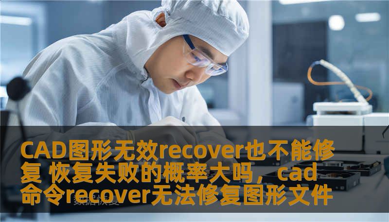CAD图形无效recover也不能修复 恢复失败的概率大吗,cad命令recover无法修复图形文件 CAD图形无效recover也不能修复 恢复失败的概率大吗,cad命令recover无法修复图形文件