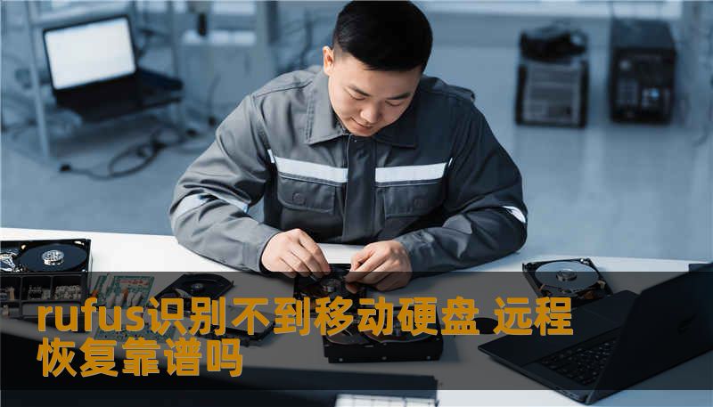 rufus识别不到移动硬盘 远程恢复靠谱吗