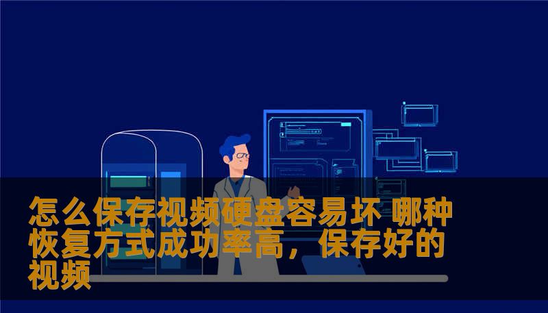 怎么保存视频硬盘容易坏 哪种恢复方式成功率高,保存好的视频 怎么保存视频硬盘容易坏 哪种恢复方式成功率高,保存好的视频