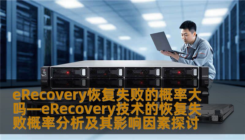 eRecovery恢复失败的概率大吗—eRecovery技术的恢复失败概率分析及其影响因素探讨 eRecovery恢复失败的概率大吗—eRecovery技术的恢复失败概率分析及其影响因素探讨