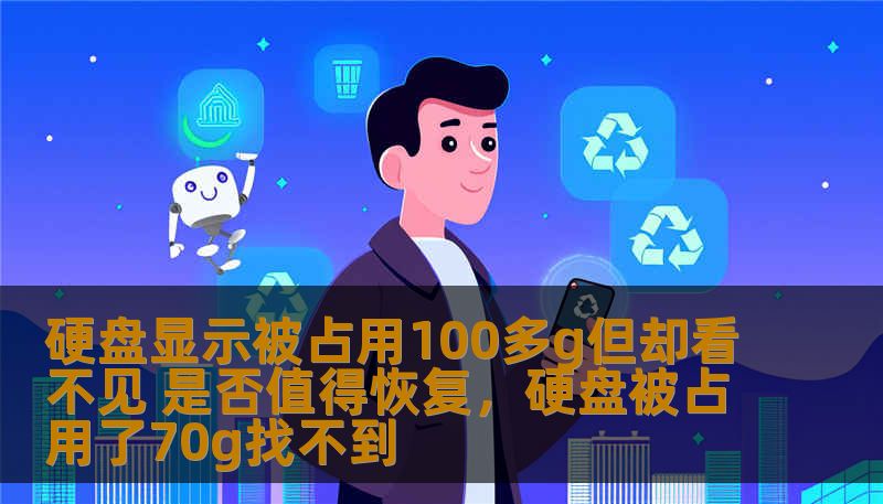 硬盘显示被占用100多g但却看不见 是否值得恢复，硬盘被占用了70g找不到