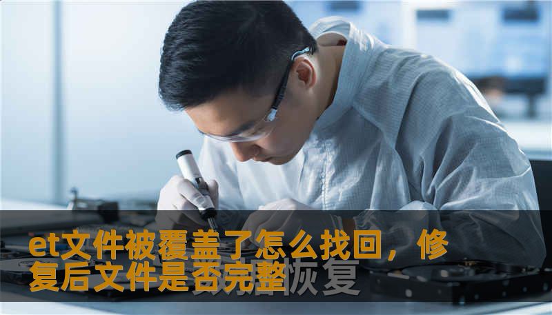 et文件被覆盖了怎么找回，修复后文件是否完整