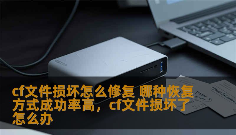 cf文件损坏怎么修复 哪种恢复方式成功率高，cf文件损坏了怎么办