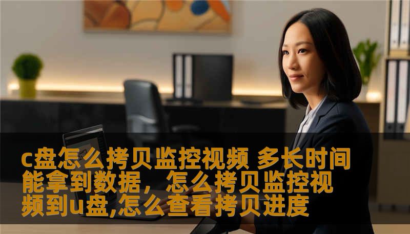 c盘怎么拷贝监控视频 多长时间能拿到数据,怎么拷贝监控视频到u盘,怎么查看拷贝进度 c盘怎么拷贝监控视频 多长时间能拿到数据,怎么拷贝监控视频到u盘,怎么查看拷贝进度