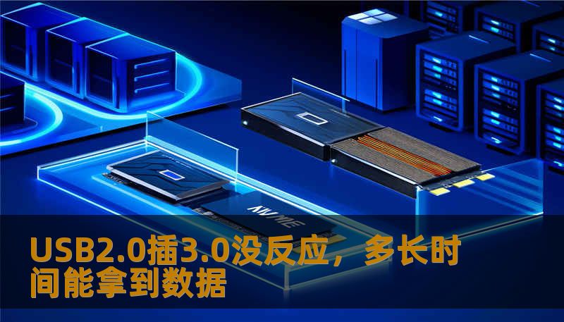 USB2.0插3.0没反应,多长时间能拿到数据 USB2.0插3.0没反应,多长时间能拿到数据