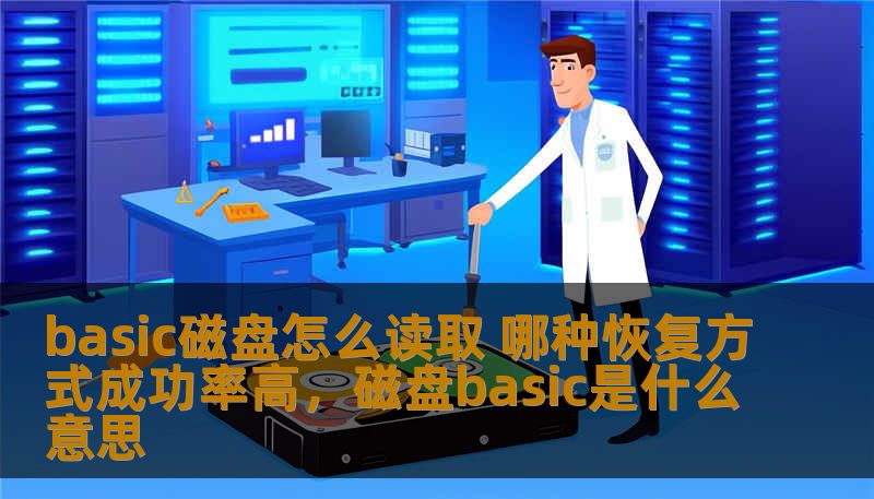 basic磁盘怎么读取 哪种恢复方式成功率高,磁盘basic是什么意思 basic磁盘怎么读取 哪种恢复方式成功率高,磁盘basic是什么意思