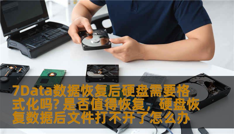7Data数据恢复后硬盘需要格式化吗? 是否值得恢复,硬盘恢复数据后文件打不开了怎么办 7Data数据恢复后硬盘需要格式化吗? 是否值得恢复,硬盘恢复数据后文件打不开了怎么办