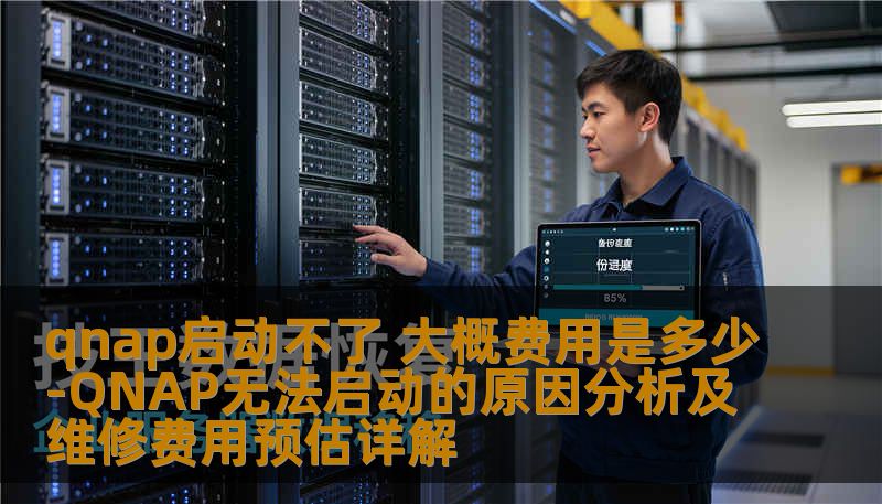 qnap启动不了 大概费用是多少-QNAP无法启动的原因分析及维修费用预估详解 qnap启动不了 大概费用是多少-QNAP无法启动的原因分析及维修费用预估详解