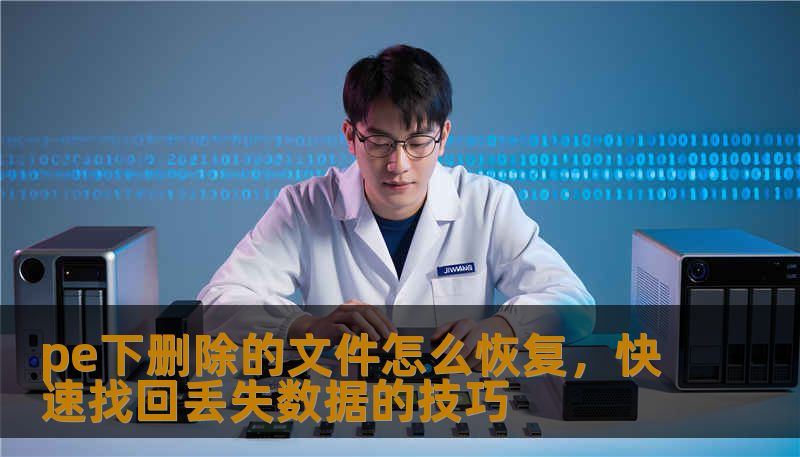 pe下删除的文件怎么恢复，快速找回丢失数据的技巧