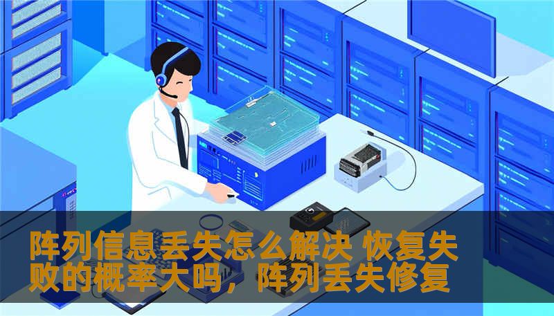 阵列信息丢失怎么解决 恢复失败的概率大吗,阵列丢失修复 阵列信息丢失怎么解决 恢复失败的概率大吗,阵列丢失修复