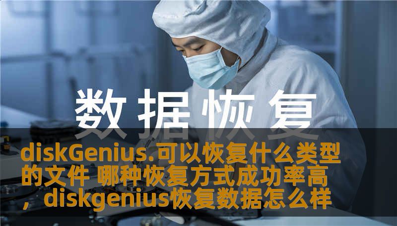 diskGenius.可以恢复什么类型的文件 哪种恢复方式成功率高,diskgenius恢复数据怎么样 diskGenius.可以恢复什么类型的文件 哪种恢复方式成功率高,diskgenius恢复数据怎么样