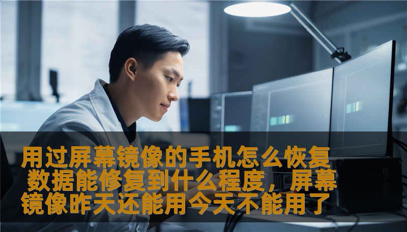 用过屏幕镜像的手机怎么恢复 数据能修复到什么程度,屏幕镜像昨天还能用今天不能用了 用过屏幕镜像的手机怎么恢复 数据能修复到什么程度,屏幕镜像昨天还能用今天不能用了