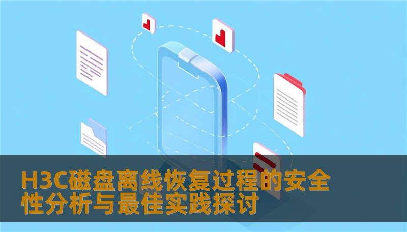 H3C磁盘离线恢复过程的安全性分析与最佳实践探讨 H3C磁盘离线恢复过程的安全性分析与最佳实践探讨