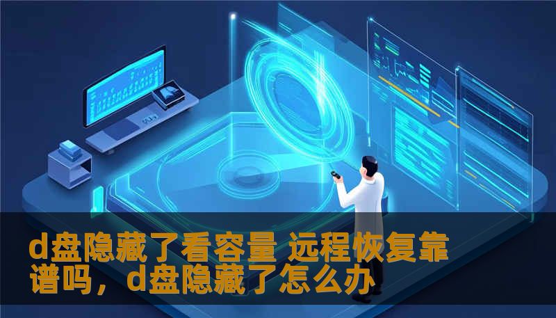 d盘隐藏了看容量 远程恢复靠谱吗,d盘隐藏了怎么办 d盘隐藏了看容量 远程恢复靠谱吗,d盘隐藏了怎么办