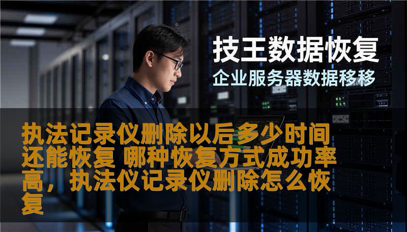 执法记录仪删除以后多少时间还能恢复 哪种恢复方式成功率高,执法仪记录仪删除怎么恢复 执法记录仪删除以后多少时间还能恢复 哪种恢复方式成功率高,执法仪记录仪删除怎么恢复