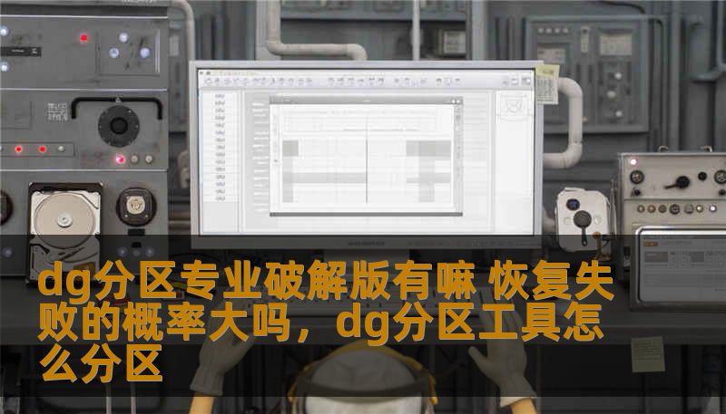 dg分区专业破解版有嘛 恢复失败的概率大吗,dg分区工具怎么分区 dg分区专业破解版有嘛 恢复失败的概率大吗,dg分区工具怎么分区