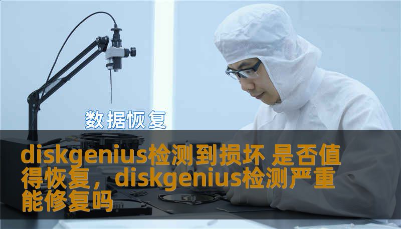 diskgenius检测到损坏 是否值得恢复,diskgenius检测严重能修复吗 diskgenius检测到损坏 是否值得恢复,diskgenius检测严重能修复吗