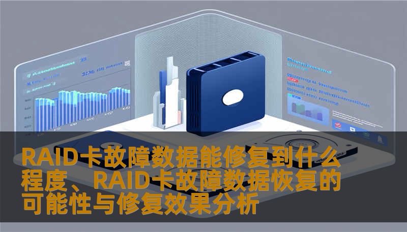 RAID卡故障数据能修复到什么程度、RAID卡故障数据恢复的可能性与修复效果分析 RAID卡故障数据能修复到什么程度、RAID卡故障数据恢复的可能性与修复效果分析