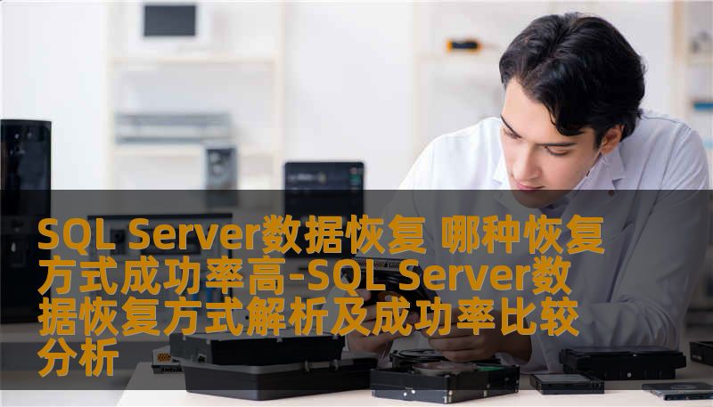 SQL Server数据恢复 哪种恢复方式成功率高-SQL Server数据恢复方式解析及成功率比较分析