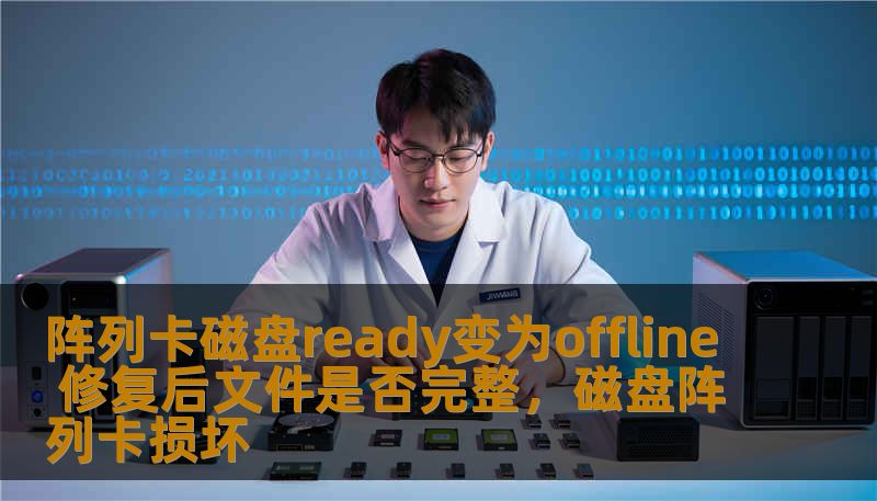阵列卡磁盘ready变为offline 修复后文件是否完整，磁盘阵列卡损坏